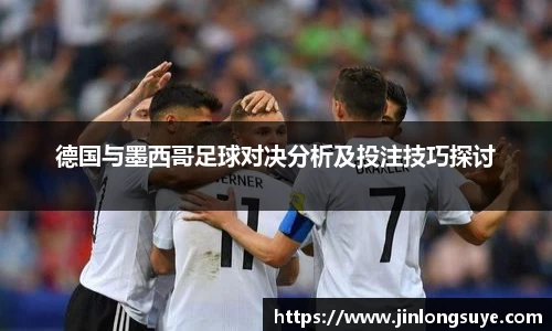 德国与墨西哥足球对决分析及投注技巧探讨