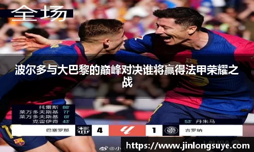 波尔多与大巴黎的巅峰对决谁将赢得法甲荣耀之战