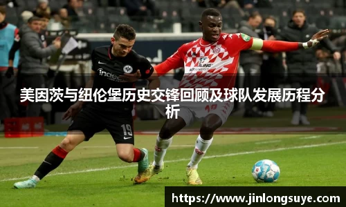美因茨与纽伦堡历史交锋回顾及球队发展历程分析