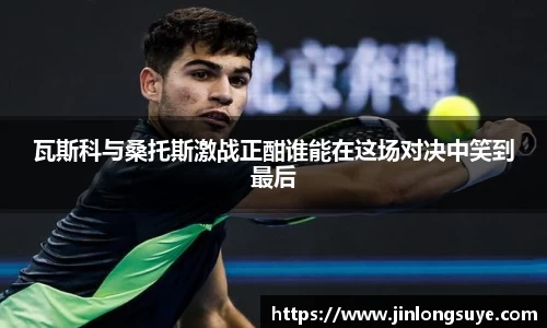 瓦斯科与桑托斯激战正酣谁能在这场对决中笑到最后