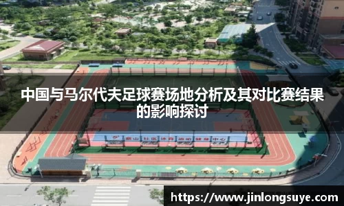 中国与马尔代夫足球赛场地分析及其对比赛结果的影响探讨