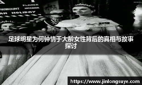 足球明星为何钟情于大龄女性背后的真相与故事探讨
